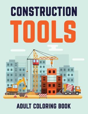 Book cover for Constructions Tools Adult Coloring Book
