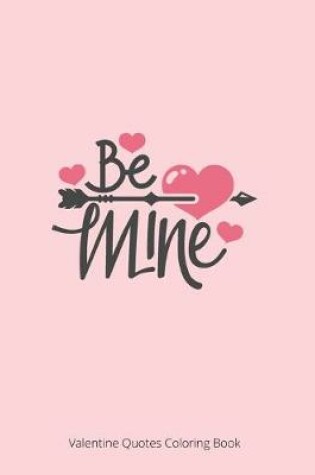 Cover of Be Mine Valentine Quotes Coloring Book