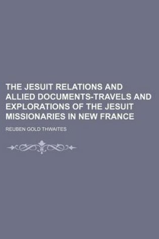 Cover of The Jesuit Relations and Allied Documents-Travels and Explorations of the Jesuit Missionaries in New France