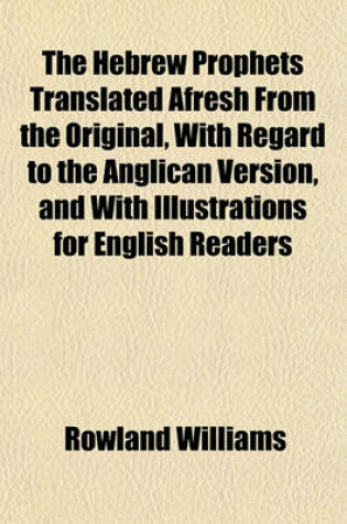 Cover of The Hebrew Prophets Translated Afresh from the Original, with Regard to the Anglican Version, and with Illustrations for English Readers