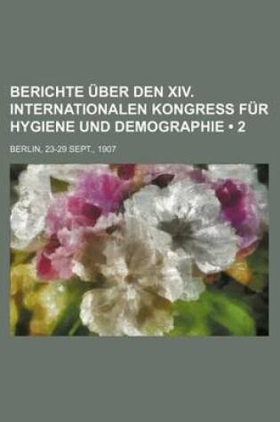 Cover of Berichte Uber Den XIV. Internationalen Kongress Fur Hygiene Und Demographie (2); Berlin, 23-29 Sept., 1907