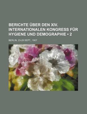 Book cover for Berichte Uber Den XIV. Internationalen Kongress Fur Hygiene Und Demographie (2); Berlin, 23-29 Sept., 1907