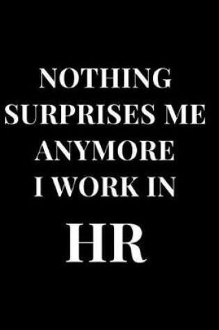 Cover of Nothing Surprises Me Anymore I Work in HR