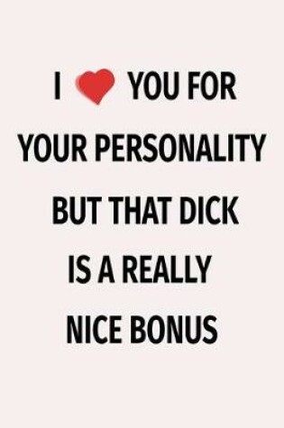 Cover of I Love You For Your Personality But That Dick Is A Really Nice Bonus