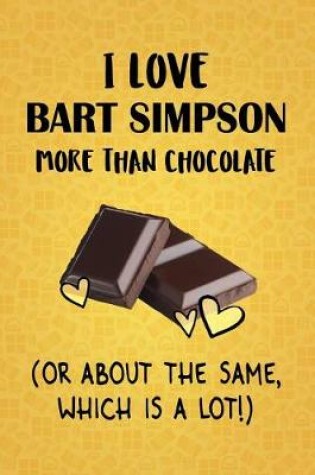 Cover of I Love Bart Simpson More Than Chocolate (Or About The Same, Which Is A Lot!)