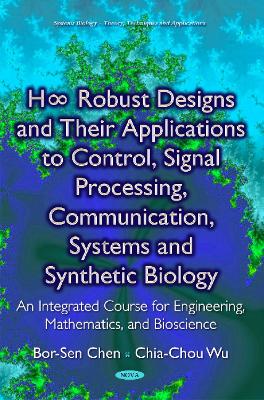 Book cover for H∞ Robust Designs & their Applications to Control, Signal Processing, Communication, Systems & Synthetic Biology