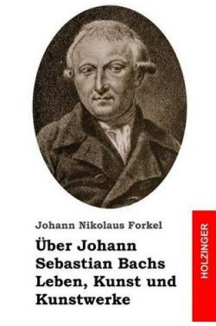 Cover of UEber Johann Sebastian Bachs Leben, Kunst und Kunstwerke