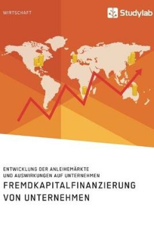 Cover of Fremdkapitalfinanzierung von Unternehmen. Entwicklung der Anleihemärkte und Auswirkungen auf Unternehmen