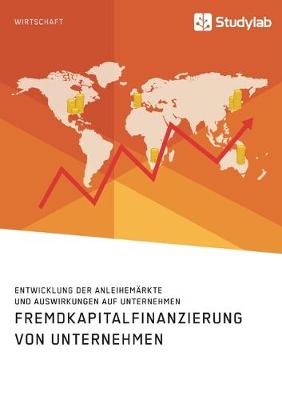 Book cover for Fremdkapitalfinanzierung von Unternehmen. Entwicklung der Anleihemärkte und Auswirkungen auf Unternehmen