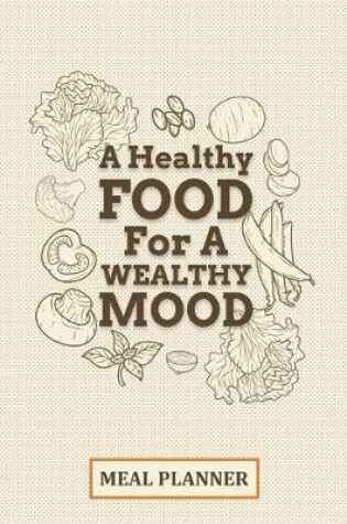 Cover of A Healthy Food For A Wealthy Mood Meal Planner