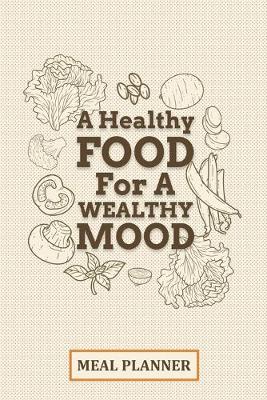 Book cover for A Healthy Food For A Wealthy Mood Meal Planner