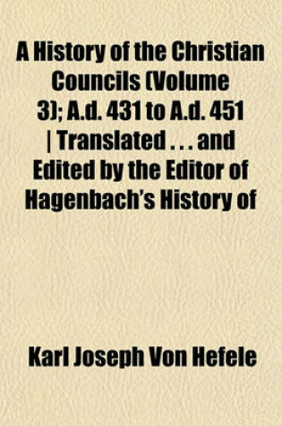 Cover of A History of the Christian Councils (Volume 3); A.D. 431 to A.D. 451 - Translated . . . and Edited by the Editor of Hagenbach's History of Doctrines [1st Ed