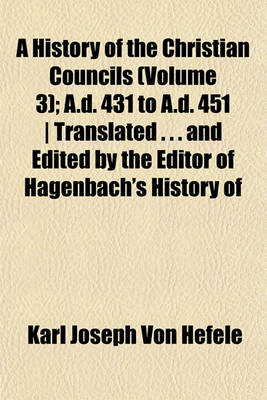 Book cover for A History of the Christian Councils (Volume 3); A.D. 431 to A.D. 451 - Translated . . . and Edited by the Editor of Hagenbach's History of Doctrines [1st Ed