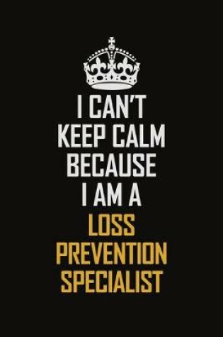 Cover of I Can't Keep Calm Because I Am A Loss Prevention Specialist