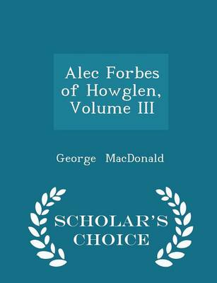 Book cover for Alec Forbes of Howglen, Volume III - Scholar's Choice Edition