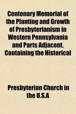 Book cover for Centenary Memorial of the Planting and Growth of Presbyterianism in Western Pennsylvania and Parts Adjacent, Containing the Historical