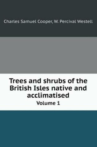 Cover of Trees and shrubs of the British Isles native and acclimatised Volume 1