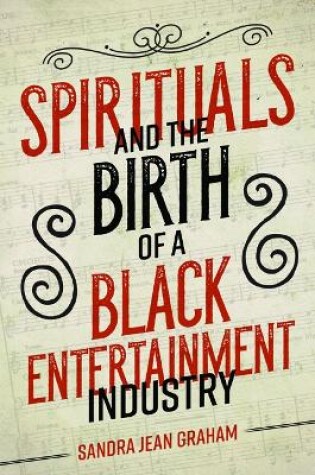 Cover of Spirituals and the Birth of a Black Entertainment Industry