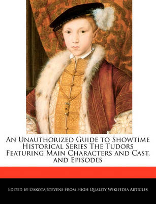 Book cover for An Unauthorized Guide to Showtime Historical Series the Tudors Featuring Main Characters and Cast, and Episodes