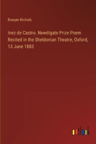 Cover of Inez de Castro. Newdigate Prize Poem Recited in the Sheldonian Theatre, Oxford, 13 June 1883