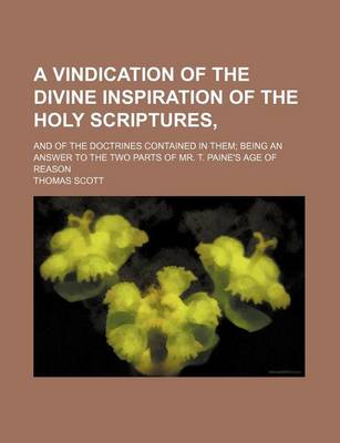 Book cover for A Vindication of the Divine Inspiration of the Holy Scriptures; And of the Doctrines Contained in Them Being an Answer to the Two Parts of Mr. T. Paine's Age of Reason