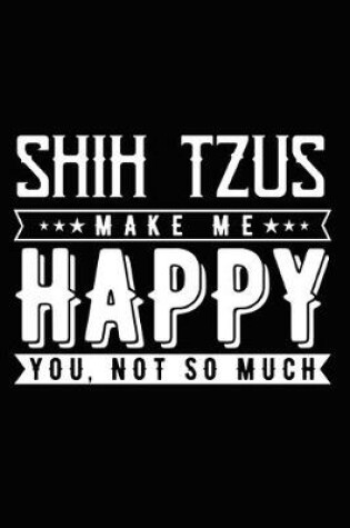 Cover of Shih Tzus Make Me Happy You, Not So Much