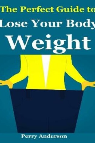 Cover of The Perfect Guide to Lose Your Body Weight