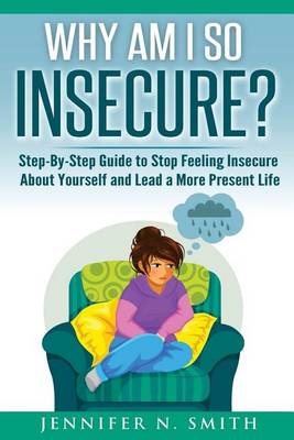 Book cover for Why Am I So Insecure? Step-by-Step Guide to Stop Feeling Insecure About Yourself and Lead a More Present Life