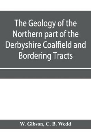 Cover of The Geology of the Northern part of the Derbyshire Coalfield and Bordering Tracts