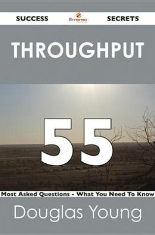 Cover of Throughput 55 Success Secrets - 55 Most Asked Questions on Throughput - What You Need to Know