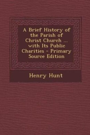 Cover of A Brief History of the Parish of Christ Church ... with Its Public Charities