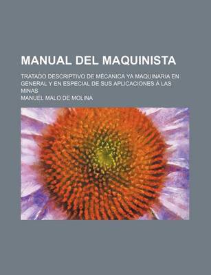 Book cover for Manual del Maquinista; Tratado Descriptivo de Mecanica YA Maquinaria En General y En Especial de Sus Aplicaciones a Las Minas