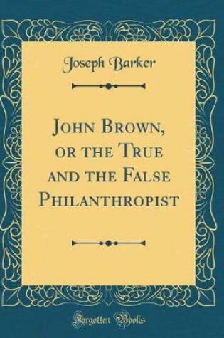 Cover of John Brown, or the True and the False Philanthropist (Classic Reprint)