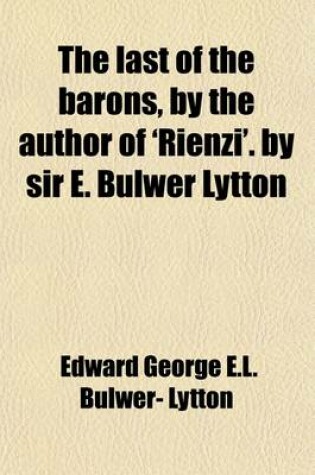 Cover of The Last of the Barons, by the Author of 'Rienzi'. by Sir E. Bulwer Lytton
