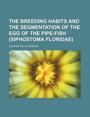 Book cover for The Breeding Habits and the Segmentation of the Egg of the Pipe-Fish (Siphostoma Floridae)