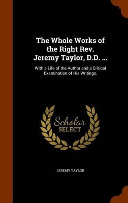 Book cover for The Whole Works of the Right REV. Jeremy Taylor, D.D. ...