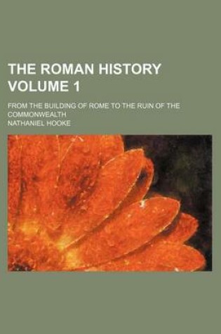 Cover of The Roman History Volume 1; From the Building of Rome to the Ruin of the Commonwealth