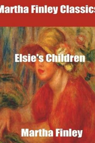 Cover of Martha Finley Classics: Elsie's Children