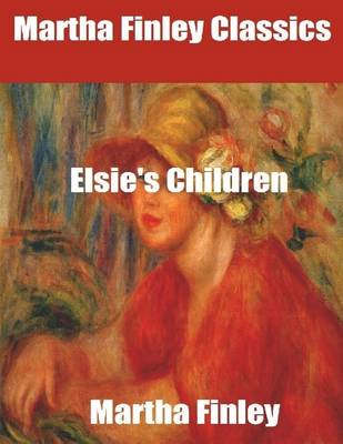 Book cover for Martha Finley Classics: Elsie's Children