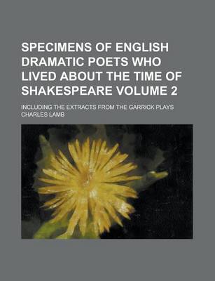 Book cover for Specimens of English Dramatic Poets Who Lived about the Time of Shakespeare; Including the Extracts from the Garrick Plays Volume 2