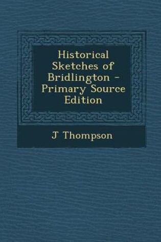 Cover of Historical Sketches of Bridlington - Primary Source Edition