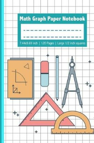 Cover of Math Graph Paper Notebook - 7.44x9.69 inch 120 Pages Large 1/2 inch squares