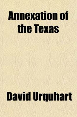Cover of Annexation of the Texas; A Case of War Between England and the United States
