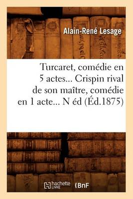 Book cover for Turcaret, Comedie En 5 Actes. Crispin Rival de Son Maitre, Comedie En 1 Acte. (Ed.1875)