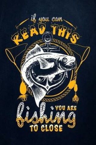 Cover of If You Can Read This You are Fishing to Close