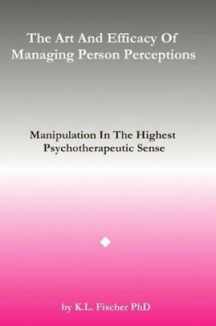 Cover of The Art and Efficacy of Managining Person Perceptions