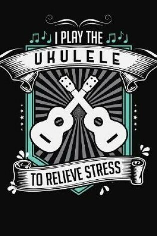 Cover of I Play Ukulele To Relieve Stress