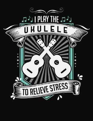 Book cover for I Play Ukulele To Relieve Stress