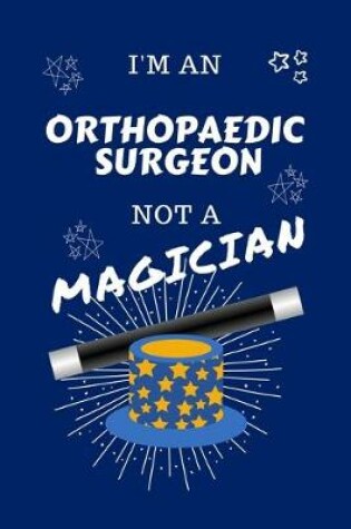 Cover of I'm An Orthopedic Surgeon Not A Magician