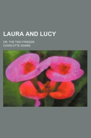 Cover of Laura and Lucy; Or, the Two Friends